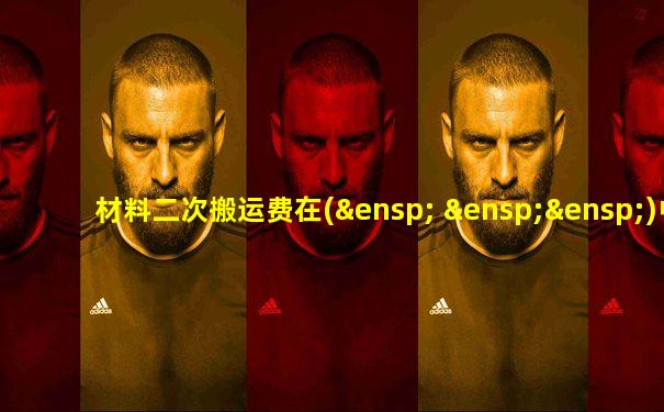 材料二次搬运费在(    )中列支